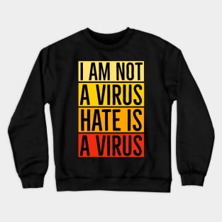 I Am Not A Virus - Hate Is A Virus Crewneck Sweatshirt